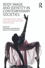 Body Image and Identity in Contemporary Societies (Psychoanalytic, social, cultural and aesthetic perspectives) by Ekaterina Sukhanova, Hans-Otto Thomashoff, 9780415742917