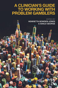 A Clinician's Guide to Working with Problem Gamblers by Henrietta Bowden-Jones, Sanju George, 9780415732857