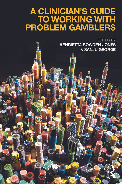 A Clinician's Guide to Working with Problem Gamblers by Henrietta Bowden-Jones, Sanju George, 9780415732857