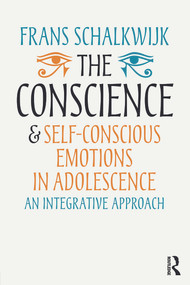 The Conscience and Self-Conscious Emotions in Adolescence (An integrative approach) by Frans Schalkwijk, 9780415703833