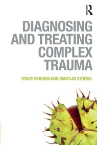 Diagnosing and Treating Complex Trauma by Trudy Mooren, Martijn Stöfsel, 9780415821148