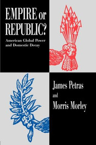 Empire or Republic? (American Global Power and Domestic Decay) - 9780415910651 by James Petras, Morris Morley, 9780415910651
