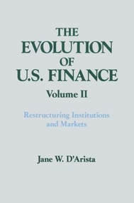 The Evolution of US Finance: v. 2: Restructuring Institutions and Markets by Jane W. D'Arista, 9781563242335
