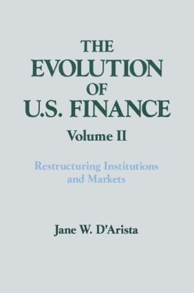 The Evolution of US Finance: v. 2: Restructuring Institutions and Markets by Jane W. D'Arista, 9781563242335
