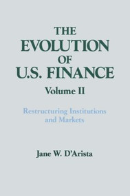 The Evolution of US Finance: v. 2: Restructuring Institutions and Markets by Jane W. D'Arista, 9781563242335