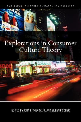Explorations in Consumer Culture Theory by John F. Sherry, Eileen Fischer, 9780415620406