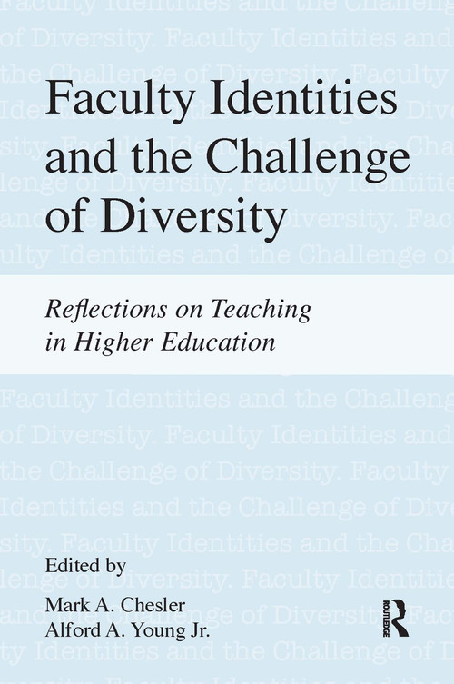 Faculty Identities and the Challenge of Diversity (Reflections on Teaching in Higher Education) by Mark A. Chesler, Alford A. Young Jr., 9781612051154