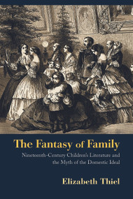 The Fantasy of Family (Nineteenth-Century Children's Literature and the Myth of the Domestic Ideal) - 9780415899376 by Elizabeth Thiel, 9780415899376