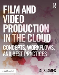 Film and Video Production in the Cloud (Concepts, Workflows, and Best Practices) - 9781138925045 by Jack James, 9781138925045