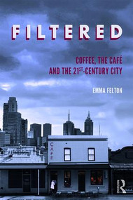 Filtered (Coffee, the Café and the 21st-Century City) - 9781138367920 by Emma Felton, 9781138367920