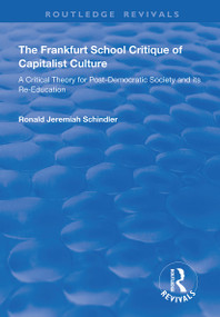 The Frankfurt School Critique of Capitalist Culture (A Critical Theory for Post-democratic Society and Its Re-education) - 9781138343641 by Ronald Jeremiah Schindler, 9781138343641