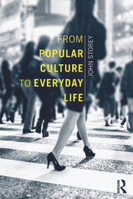 From Popular Culture to Everyday Life - 9780415657389 by John Storey, 9780415657389