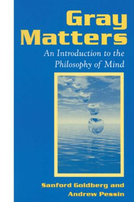 Gray Matters (Introduction to the Philosophy of Mind) - 9781563248849 by Sanford Goldberg, Andrew Pessin, 9781563248849
