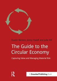 The Guide to the Circular Economy (Capturing Value and Managing Material Risk) by Dustin Benton, Jonny Hazell, Julie Hill, 9781910174357