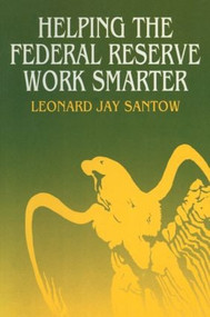 Helping the Federal Reserve Work Smarter - 9781563243837 by Leonard Jay Santow, 9781563243837