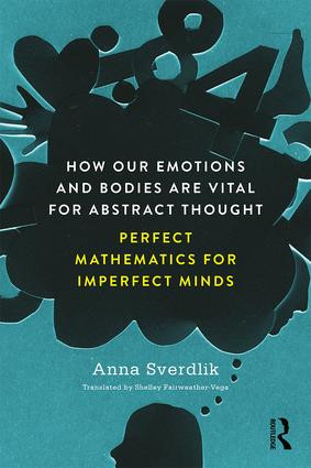 How Our Emotions and Bodies are Vital for Abstract Thought (Perfect Mathematics for Imperfect Minds) - 9781138565869 by Anna Sverdlik, 9781138565869