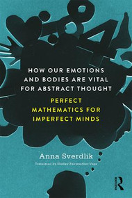 How Our Emotions and Bodies are Vital for Abstract Thought (Perfect Mathematics for Imperfect Minds) - 9781138565869 by Anna Sverdlik, 9781138565869