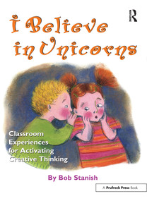 I Believe in Unicorns (Classroom Experiences for Activating Creative Thinking (Grades K-4)) by Bob Stanish, 9781882664436