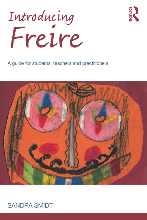 Introducing Freire (A guide for students, teachers and practitioners) by Sandra Smidt, 9780415717281