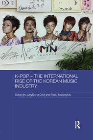 K-pop - The International Rise of the Korean Music Industry by JungBong Choi, Roald Maliangkay, 9781138575592