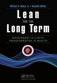 Lean for the Long Term (Sustainment is a Myth, Transformation is Reality) by William H. Baker, Jr., Kenneth Rolfes, 9781482257168