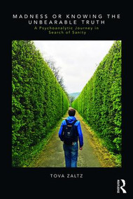 Madness or Knowing the Unbearable Truth (A Psychoanalytic Journey in Search of Sanity) - 9781138327290 by Tova Zaltz, 9781138327290