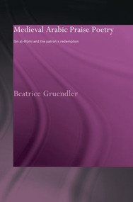 Medieval Arabic Praise Poetry (Ibn Al-Rumi and the Patron's Redemption) - 9780415595797 by Beatrice Gruendler, 9780415595797