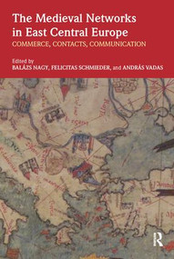 The Medieval Networks in East Central Europe (Commerce, Contacts, Communication) - 9781138554856 by Balazs Nagy, András Vadas, Felicitas Schmieder, 9781138554856