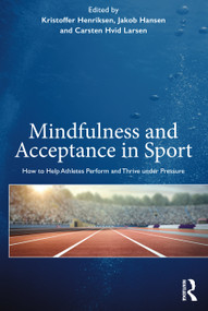 Mindfulness and Acceptance in Sport (How to Help Athletes Perform and Thrive under Pressure) - 9781138624009 by Carsten Hvid Larsen, Kristoffer Henriksen, 9781138624009