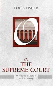 On the Supreme Court (Without Illusion and Idolatry) by Louis Fisher, 9781612053110