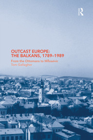 Outcast Europe: The Balkans, 1789-1989 (From the Ottomans to Milosevic) by Tom Gallagher, 9780415375597