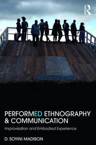 Performed Ethnography and Communication (Improvisation and Embodied Experience) - 9781138789029 by D Soyini Madison, 9781138789029