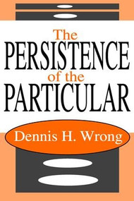 The Persistence of the Particular - 9781412805018 by Dennis Wrong, 9781412805018