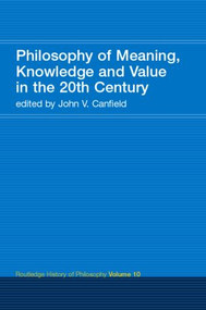 Philosophy of Meaning, Knowledge and Value in the Twentieth Century (Routledge History of Philosophy Volume 10) - 9780415308823 by John V. Canfield, 9780415308823