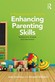 A Practitioner's Guide to Enhancing Parenting Skills (Assessment, Analysis and Intervention) - 9781138560536 by Judy Hutchings, Margiad Williams, 9781138560536