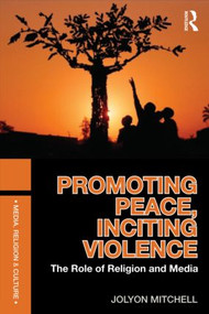 Promoting Peace, Inciting Violence (The Role of Religion and Media) - 9780415557474 by Jolyon Mitchell, 9780415557474