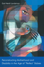 Reconstructing Motherhood and Disability in the Age of Perfect Babies by Gail Landsman, 9780415917896