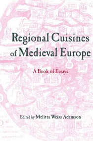Regional Cuisines of Medieval Europe (A Book of Essays) - 9780415803618 by Melitta Weiss Adamson, 9780415803618