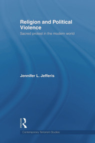 Religion and Political Violence (Sacred Protest in the Modern World) - 9780415664554 by Jennifer L. Jefferis, 9780415664554