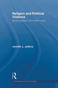 Religion and Political Violence (Sacred Protest in the Modern World) - 9780415664554 by Jennifer L. Jefferis, 9780415664554