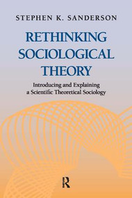 Rethinking Sociological Theory (Introducing and Explaining a Scientific Theoretical Sociology) by Stephen K. Sanderson, 9781612052069