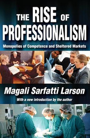 The Rise of Professionalism (Monopolies of Competence and Sheltered Markets) - 9781412847773 by Magali Sarfatti Larson, 9781412847773