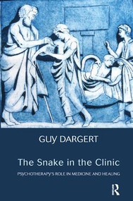 The Snake in the Clinic (Psychotherapy's Role in Medicine and Healing) - 9781782203742 by Guy Dargert, 9781782203742