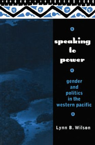 Speaking to Power (Gender and Politics in the Western Pacific) by Lynn Wilson, 9780415909242