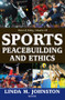 Sports, Peacebuilding and Ethics - 9781412853880 by Linda M. Johnston, 9781412853880