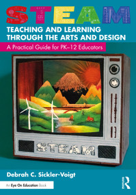 STEAM Teaching and Learning Through the Arts and Design (A Practical Guide for PK-12 Educators) - 9781032025148 by Debrah C. Sickler-Voigt, 9781032025148