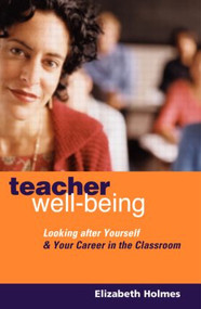 Teacher Well-Being (Looking After Yourself and Your Career in the Classroom) - 9780415334983 by Elizabeth Holmes, 9780415334983
