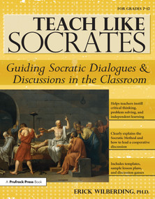 Teach Like Socrates (Guiding Socratic Dialogues and Discussions in the Classroom (Grades 7-12)) by Erick Wilberding, 9781618211439