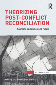 Theorizing Post-Conflict Reconciliation (Agonism, Restitution & Repair) - 9780415713658 by Alexander Hirsch, 9780415713658