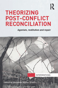 Theorizing Post-Conflict Reconciliation (Agonism, Restitution & Repair) - 9780415713658 by Alexander Hirsch, 9780415713658